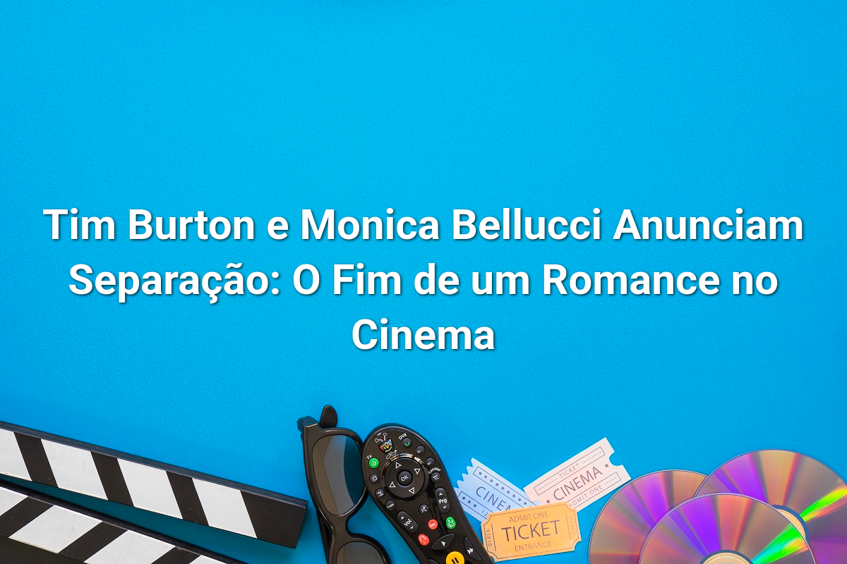Tim Burton e Monica Bellucci Anunciam Separação: O Fim de um Romance no Cinema