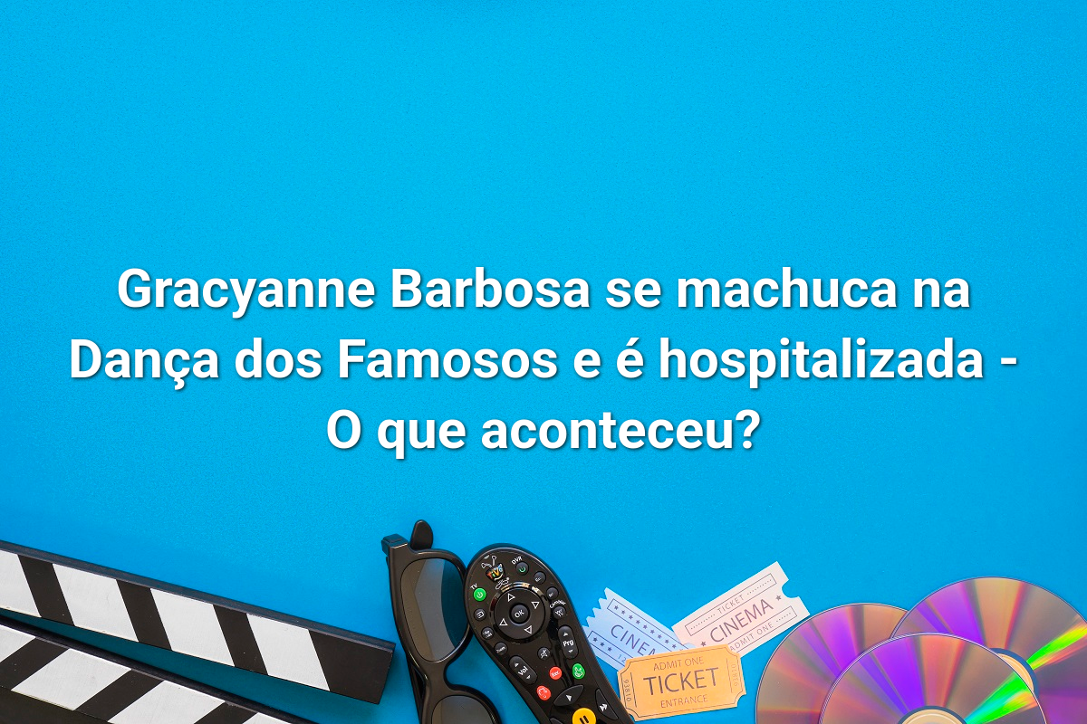 Gracyanne Barbosa se machuca na Dança dos Famosos e é hospitalizada - O que aconteceu?