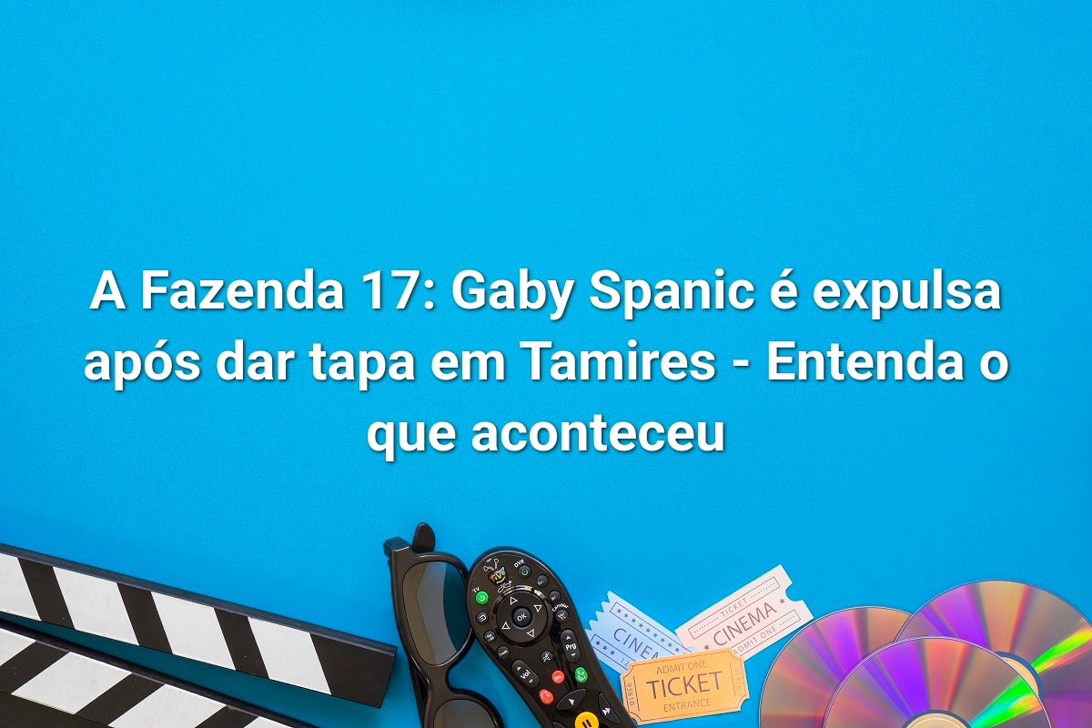 A Fazenda 17: Gaby Spanic é expulsa após dar tapa em Tamires - Entenda o que aconteceu