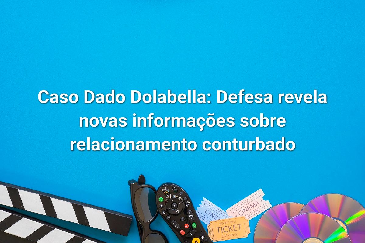 Caso Dado Dolabella: Defesa revela novas informações sobre relacionamento conturbado