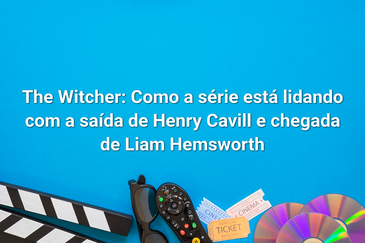 The Witcher: Como a série está lidando com a saída de Henry Cavill e chegada de Liam Hemsworth