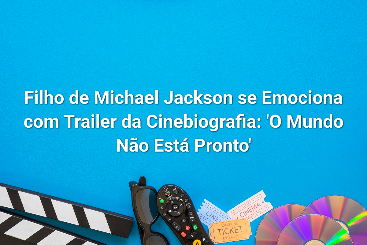 Filho de Michael Jackson se Emociona com Trailer da Cinebiografia: 'O Mundo Não Está Pronto'